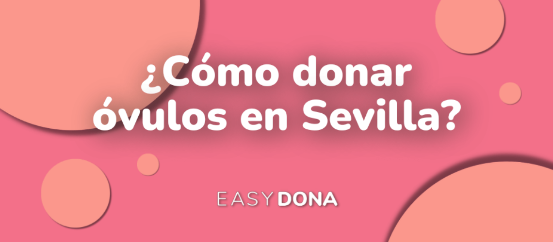 como-donar-ovulos-en-sevilla-easydona